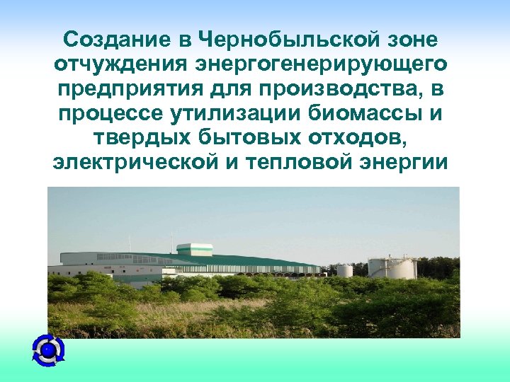 Создание в Чернобыльской зоне отчуждения энергогенерирующего предприятия для производства, в процессе утилизации биомассы и