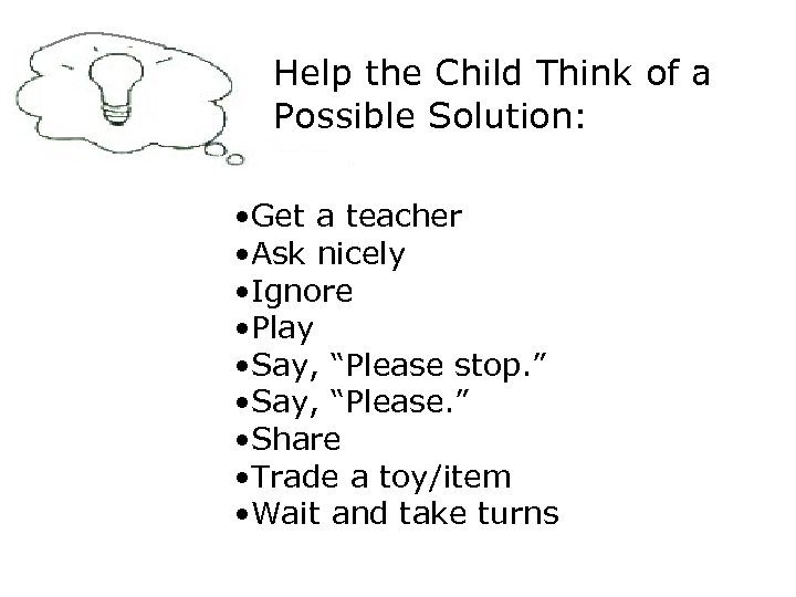 Help the Child Think of a Possible Solution: • Get a teacher • Ask