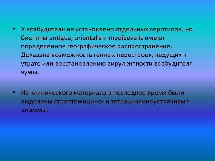  • У возбудителя не установлено отдельных серотипов, но биотипы antigua, orientalis и mediaevalis
