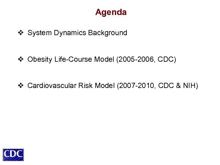 Agenda v System Dynamics Background v Obesity Life-Course Model (2005 -2006, CDC) v Cardiovascular