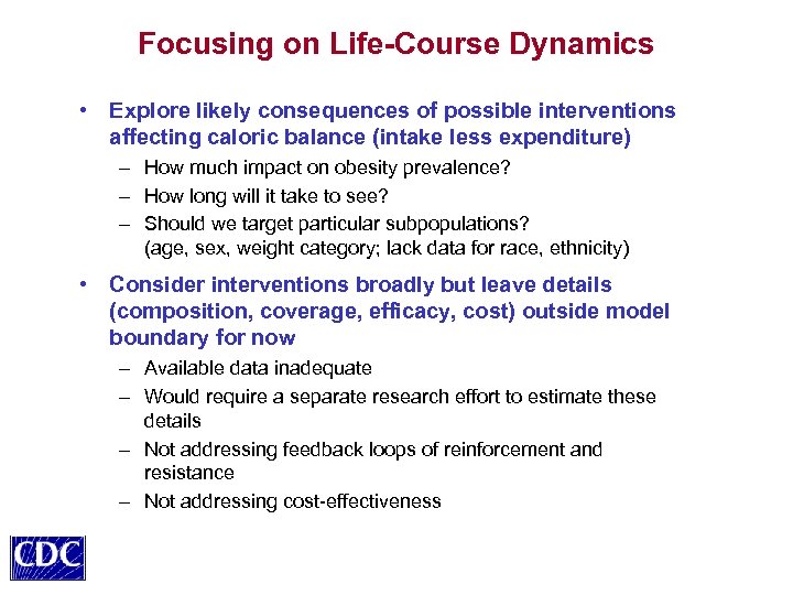 Focusing on Life-Course Dynamics • Explore likely consequences of possible interventions affecting caloric balance