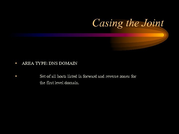 Casing the Joint • • AREA TYPE: DNS DOMAIN Set of all hosts listed