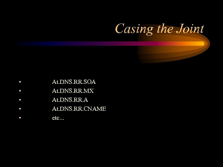 Casing the Joint • • • At. DNS. RR. SOA At. DNS. RR. MX