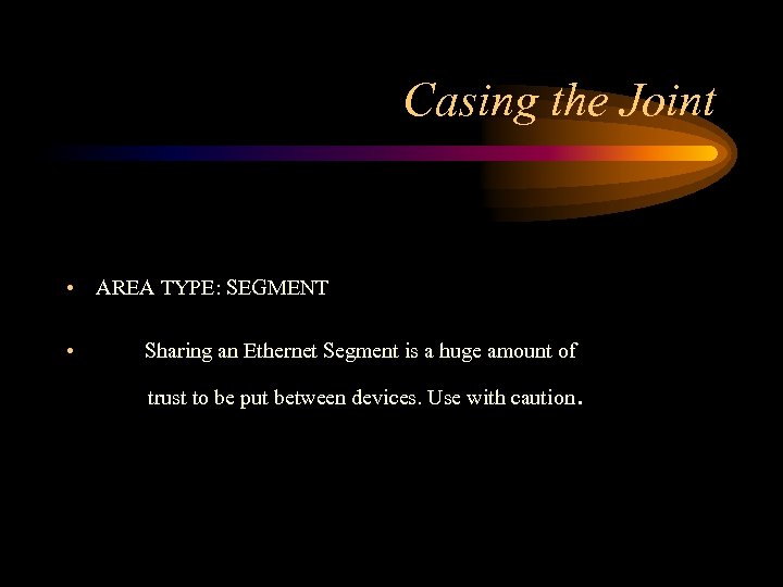 Casing the Joint • AREA TYPE: SEGMENT • Sharing an Ethernet Segment is a