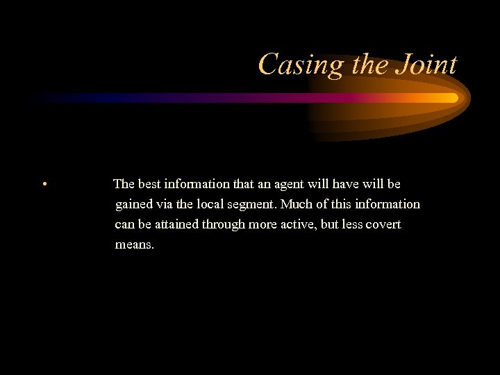 Casing the Joint • The best information that an agent will have will be