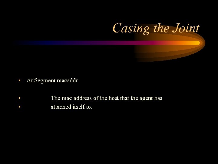 Casing the Joint • At. Segment. macaddr • • The mac address of the