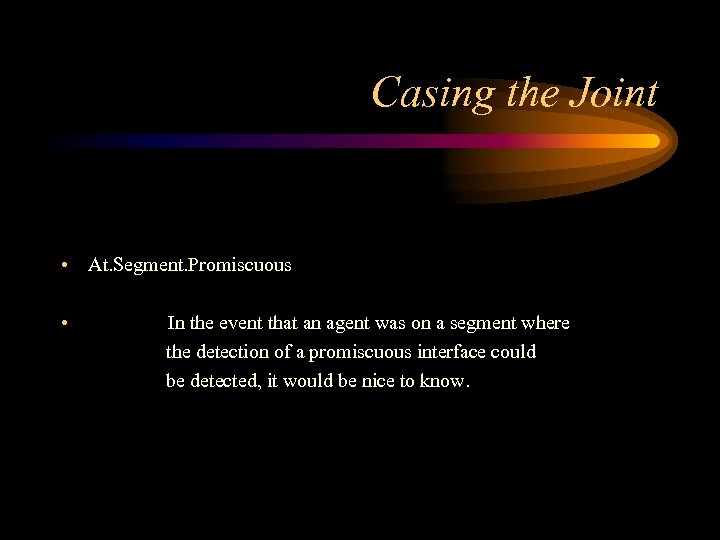 Casing the Joint • At. Segment. Promiscuous • In the event that an agent