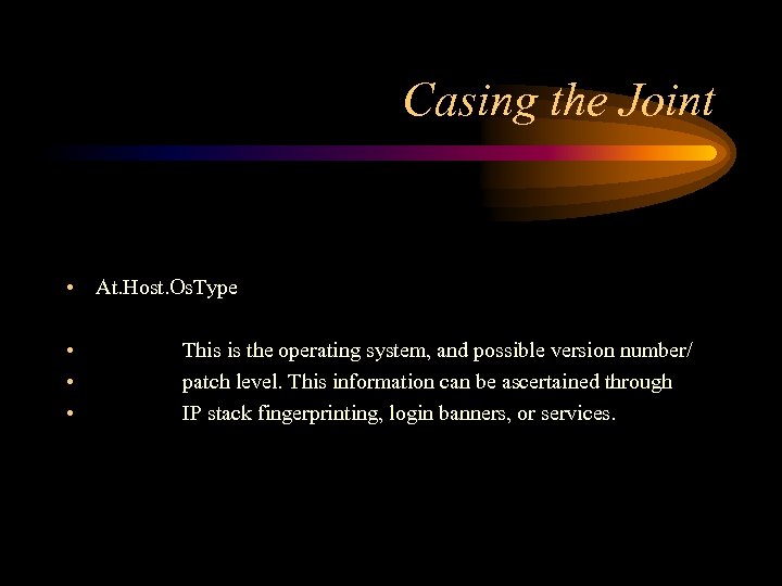 Casing the Joint • At. Host. Os. Type • • • This is the
