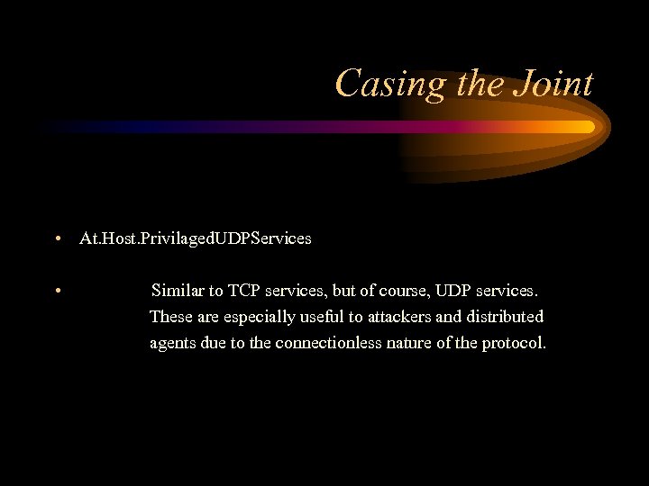 Casing the Joint • At. Host. Privilaged. UDPServices • Similar to TCP services, but