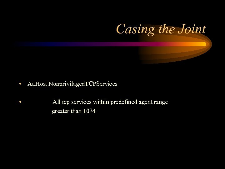 Casing the Joint • At. Host. Nonprivilaged. TCPServices • All tcp services within predefined