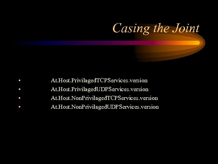 Casing the Joint • • At. Host. Privilaged. TCPServices. version At. Host. Privilaged. UDPServices.