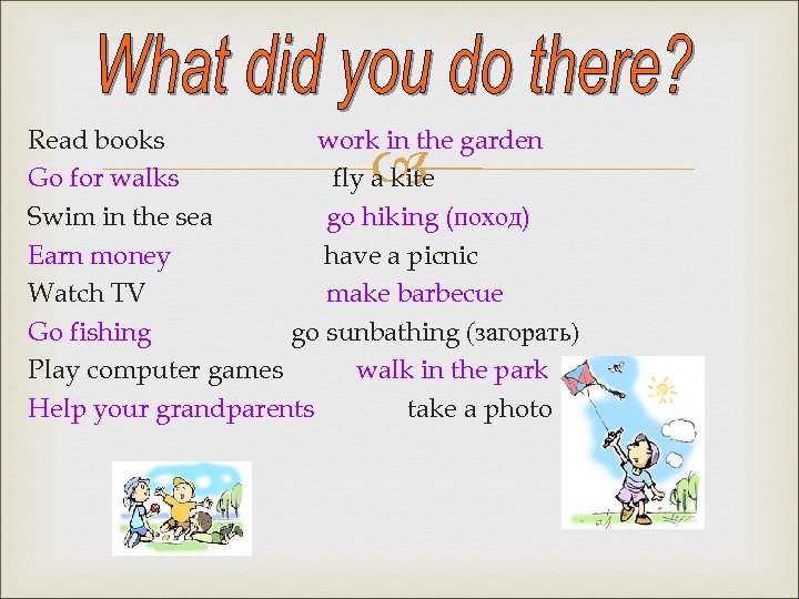 Read books work in the garden Go for walks fly a kite Swim in
