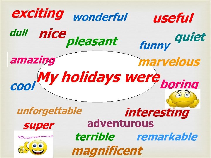 exciting wonderful dull nice pleasant amazing useful funny quiet marvelous My holidays were boring