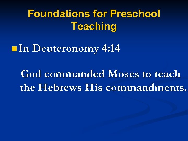 Foundations for Preschool Teaching n In Deuteronomy 4: 14 God commanded Moses to teach