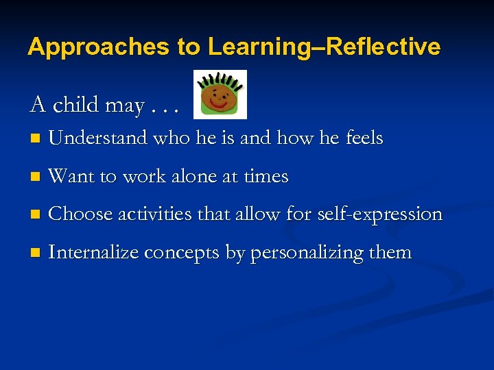 Approaches to Learning–Reflective A child may. . . n Understand who he is and