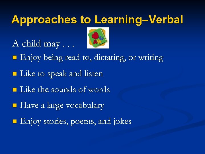 Approaches to Learning–Verbal A child may. . . n Enjoy being read to, dictating,