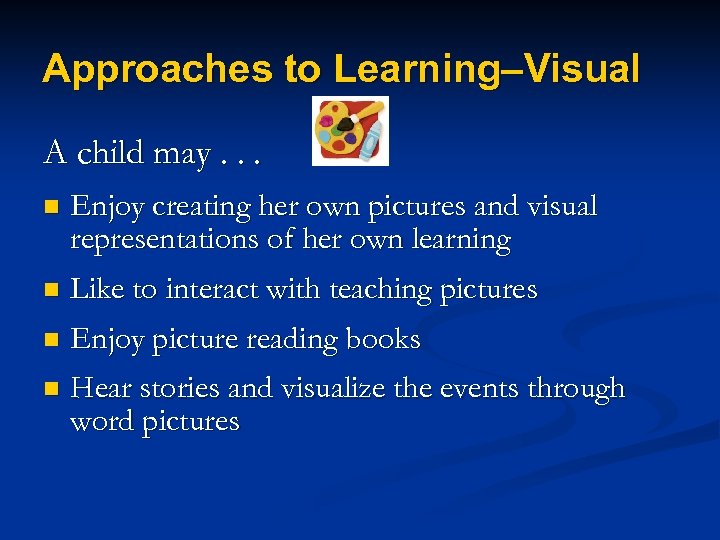 Approaches to Learning–Visual A child may. . . n Enjoy creating her own pictures