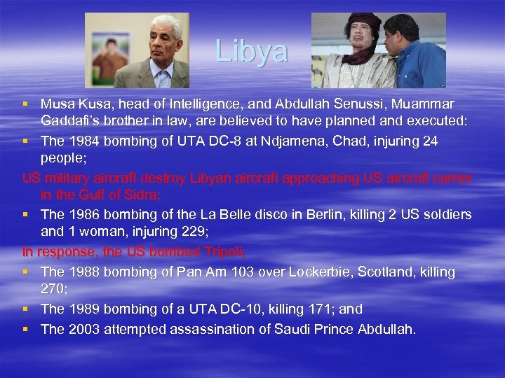 Libya § Musa Kusa, head of Intelligence, and Abdullah Senussi, Muammar Gaddafi’s brother in