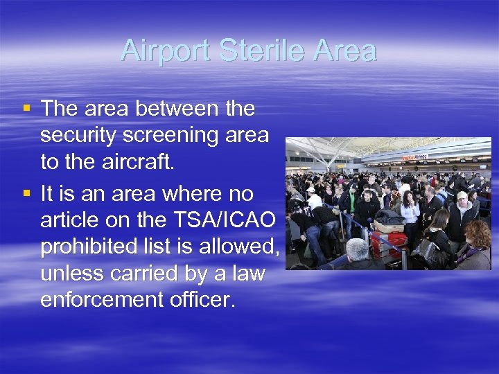 Airport Sterile Area § The area between the security screening area to the aircraft.