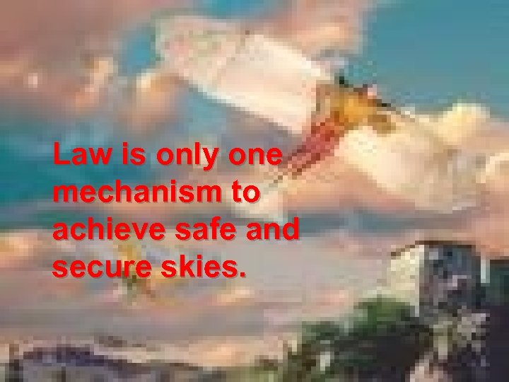 Law is only one mechanism to achieve safe and secure skies. 