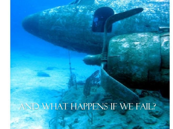 And what happens if we fail? 