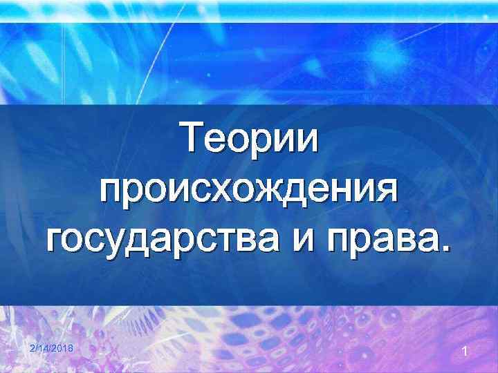 Теории происхождения государства и права. 2/14/2018 1 