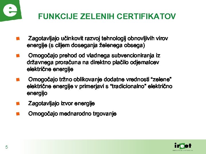 FUNKCIJE ZELENIH CERTIFIKATOV Zagotavljajo učinkovit razvoj tehnologij obnovljivih virov energije (s ciljem doseganja želenega