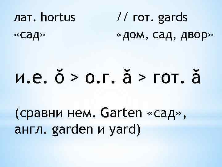лат. hortus «сад» // гот. gards «дом, сад, двор» и. е. ŏ > о.