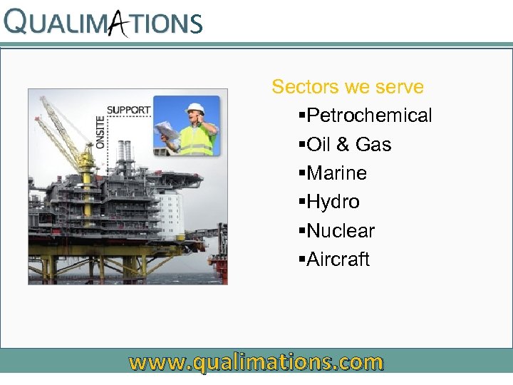 S Sectors we serve §Petrochemical §Oil & Gas §Marine §Hydro §Nuclear §Aircraft www. qualimations.