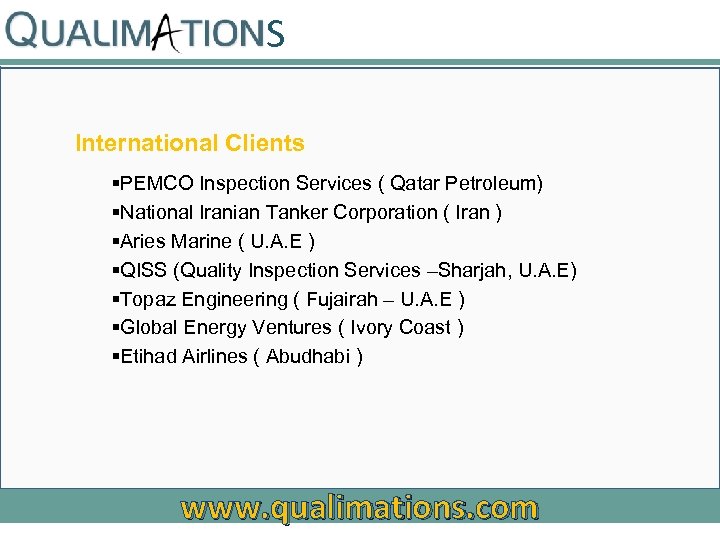 S International Clients §PEMCO Inspection Services ( Qatar Petroleum) §National Iranian Tanker Corporation (
