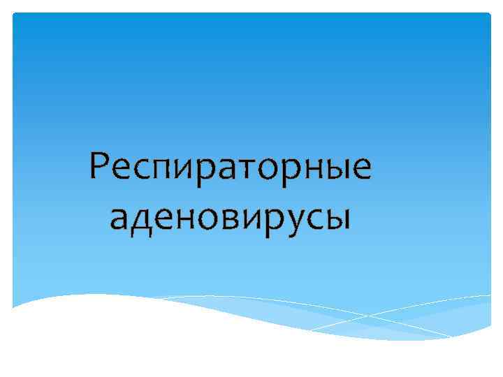 Респираторные аденовирусы 