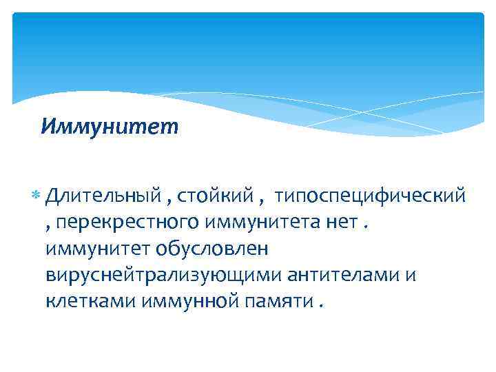 Иммунитет Длительный , стойкий , типоспецифический , перекрестного иммунитета нет. иммунитет обусловлен вируснейтрализующими антителами