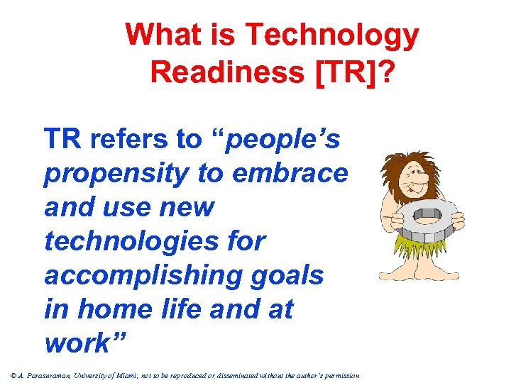 What is Technology Readiness [TR]? TR refers to “people’s propensity to embrace and use