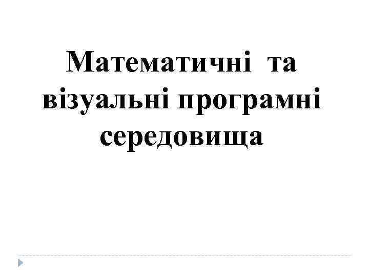 Математичні та візуальні програмні середовища 