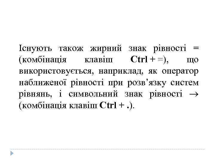 Існують також жирний знак рівності = (комбінація клавіш Ctrl + =), що використовується, наприклад,