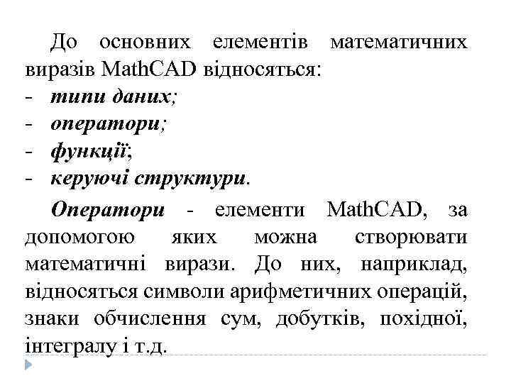 До основних елементів математичних виразів Math. CAD відносяться: - типи даних; - оператори; -