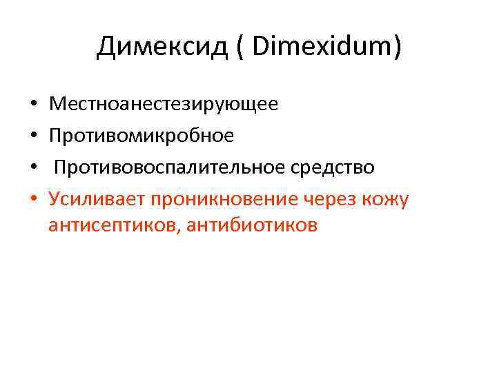 Димексид ( Dimexidum) • • Местноанестезирующее Противомикробное Противовоспалительное средство Усиливает проникновение через кожу антисептиков,