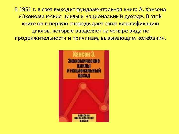 В 1951 г. в свет выходит фундаментальная книга А. Хансена «Экономические циклы и национальный
