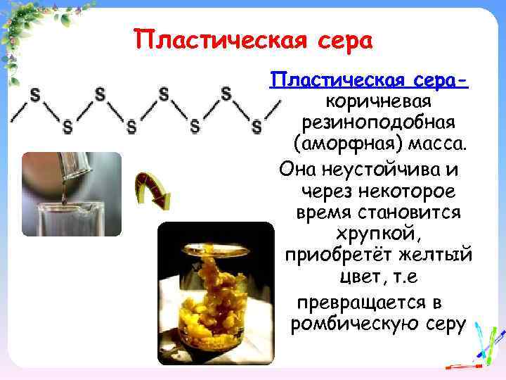 Пластическая серакоричневая резиноподобная (аморфная) масса. Она неустойчива и через некоторое время становится хрупкой, приобретёт