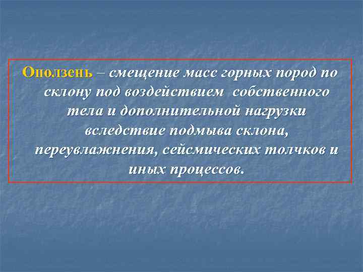 Оползень – смещение масс горных пород по склону под воздействием собственного тела и дополнительной