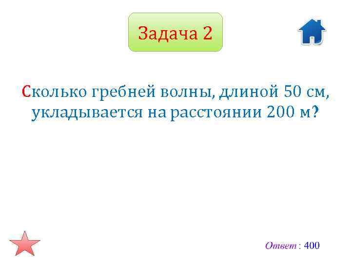 Задача 2 Сколько гребней волны, длиной 50 см, укладывается на расстоянии 200 м? 