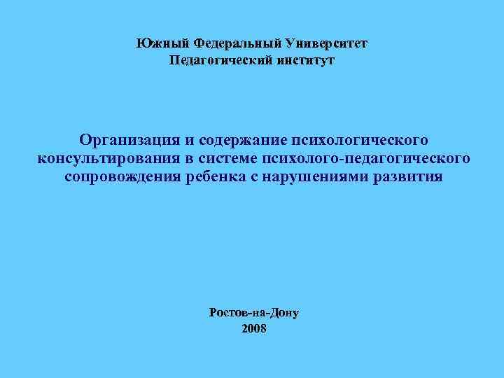 Южный Федеральный Университет Педагогический институт Организация и содержание психологического консультирования в системе психолого-педагогического сопровождения