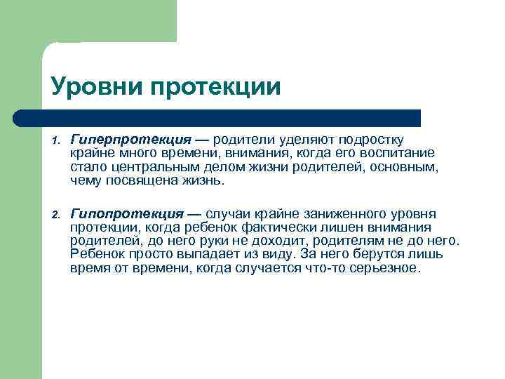 Уровни протекции 1. Гиперпротекция — родители уделяют подростку крайне много времени, внимания, когда его
