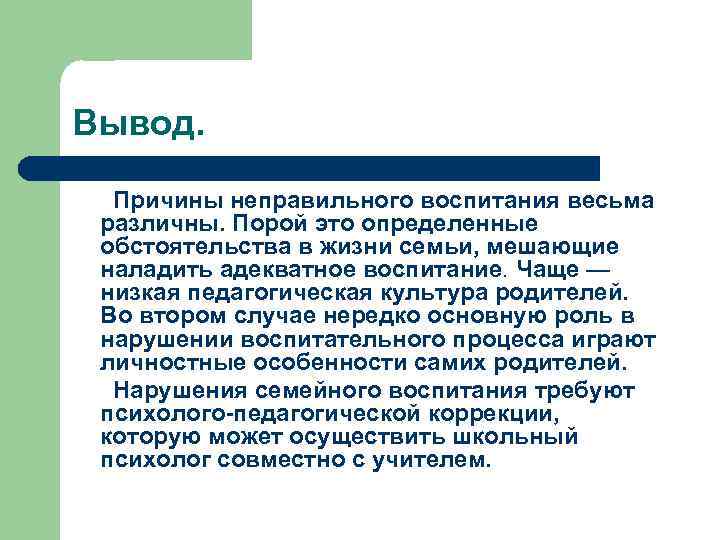 Вывод. Причины неправильного воспитания весьма различны. Порой это определенные обстоятельства в жизни семьи, мешающие