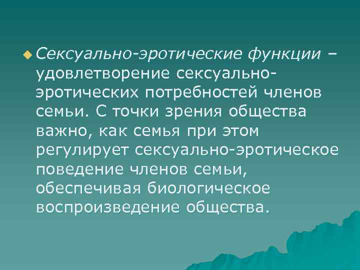 u Сексуально-эротические функции – удовлетворение сексуальноэротических потребностей членов семьи. С точки зрения общества важно,