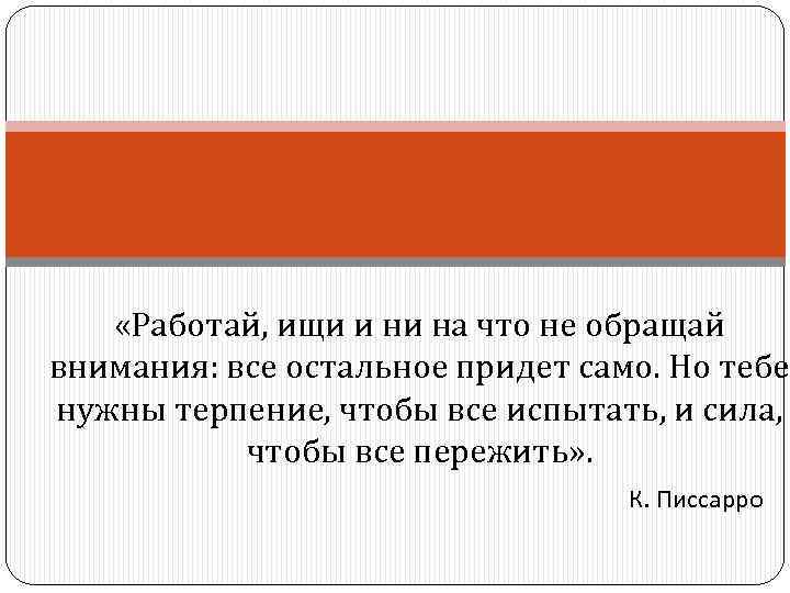  «Работай, ищи и ни на что не обращай внимания: все остальное придет само.