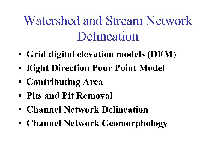 Watershed and Stream Network Delineation • • • Grid digital elevation models (DEM) Eight