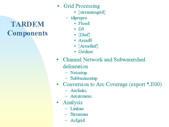  • Grid Processing TARDEM Components • [streamtogrid] – tdprepro • Flood • D