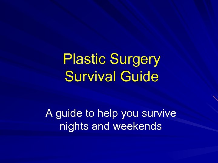 Plastic Surgery Survival Guide A guide to help you survive nights and weekends 