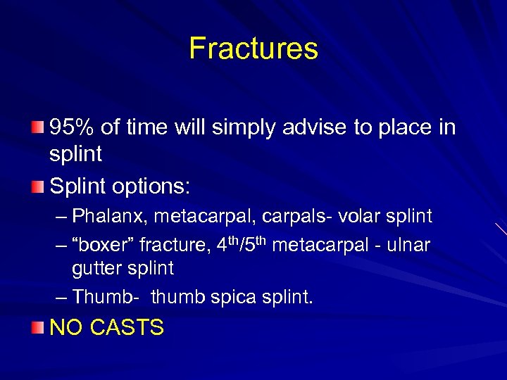 Fractures 95% of time will simply advise to place in splint Splint options: –